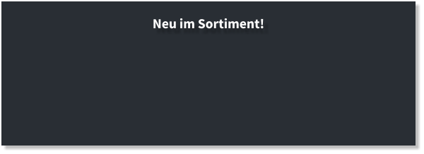 Neu im Sortiment!